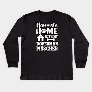 Doberman Pinscher Dog - Namaste home with my doberman pinscher Kids Long Sleeve T-Shirt